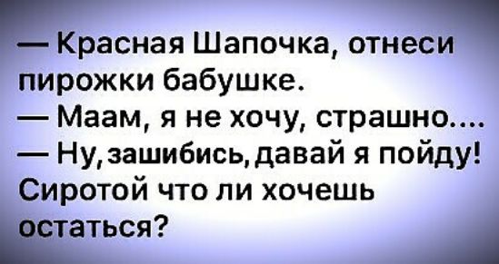 _ Красная Шапочка отнеси пирожки бабушке Маам я не хочу страшно Ну зашибись давай я пойду Сиротой что ли хочешь статься