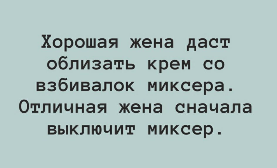 Хорошая жена даст облизать крем со взбивалок миксера Отличная жена сначала выключит миксер