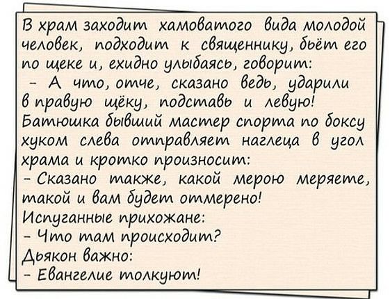 В храм заходит амобатого вида моАодой человек подходит к ебященнику бьёт его по щеке и ехидно уАыбаясо говорит А что отче сказано беда ударили 6 ирабую щёку подстава а Аебую Батюшка бывший мастер сиорта по боксу жукам сАеба отирабАяет нагАеца 6 уев храма и кратко произносит Сказано также какой мерою теряете такой и бам будет отмерено Испуганные прихожане Что там происходит Аоякон важно Евангеще то