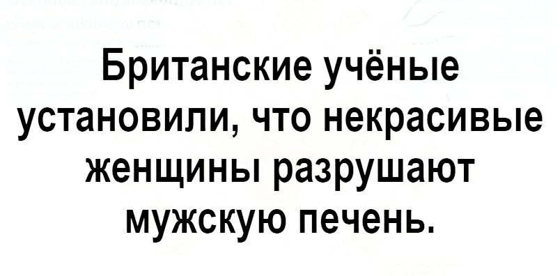 Британские учёные установили что некрасивые женщины разрушают мужскую печень