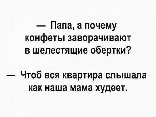 Папа а почему конфеты заворачивают в шелестящие обертки Чтоб вся квартира слышала как наша мама худеет