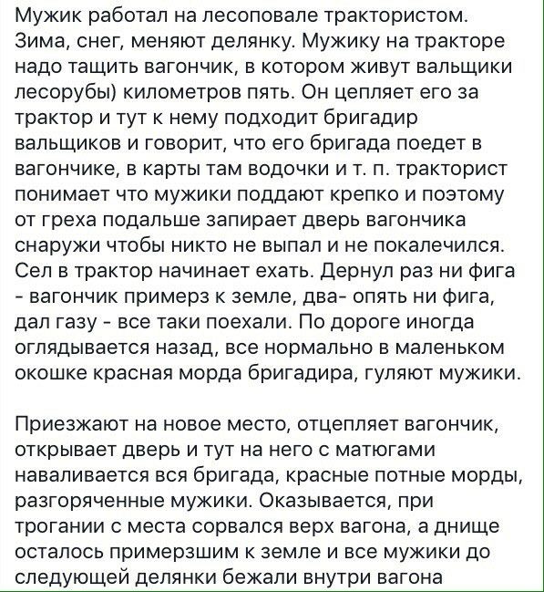 Мужик работал на леооповале трактористом Зима снег меняют делянку Мужику на тракторе надо тащить вагончик в котором живут вальщики лесорубы километров пять Он цепляет его за трактор и тут к нему подходит бригадир вальщиков и говорит что его бригада поедет в вагончике в карты там водочки и т п тракторист понимает что мужики поддают крепко и поэтому от греха подальше запирает дверь вагончика снаружи