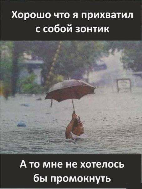 Хорошо что я прихватил с собой зонтик А то мне не хотелось бы промокнуть