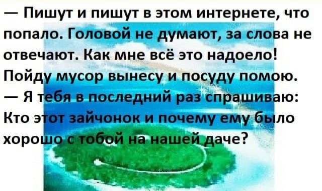 Пишут и пишут в этом интернете что попало Головой не думают за слова не отвечают Как мне всё это надоело Пойду мусор вынесу и посуду помою Я тЬбя в последний раз спрашиваю Кто 3 т пйчонок и почему ему было хорош че
