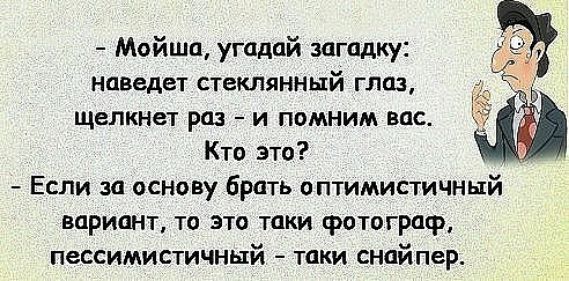 Мойша угадай загадку наведет стеклянный глаз ЩеПКНеТ РШ И ПОМНИМ ВПС Кто это Если за основу брать оптимистчный вариант то это таки фотограф пессимистичный таки снайпер