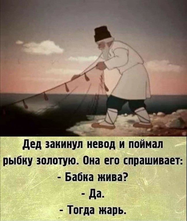 7 _ дед закинул невод и поймал рыбку золотую Она его спрашивает Бабка жива да _ Тогда жарь