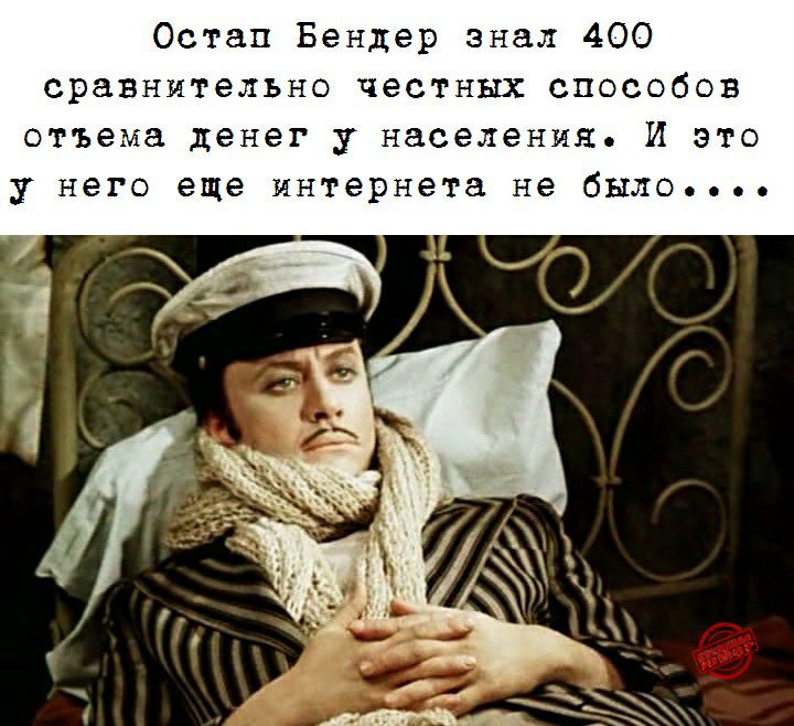 Остап Бендер знал 400 сравнительно честных способов отъема денег у населения И это у него еще интернета не было