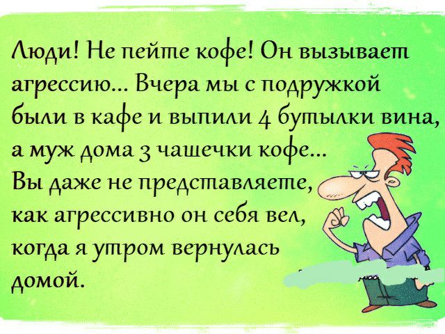 Аюди Не пейте кофе Он вы агрессию Вчера мы с подруж бьщи в кафе и выпили 4 бушъик а муж дома 3 чашечки кофе Въі Адже Не ПРСАЁтаВЪяете как агрессивно онсебя веА когда я утРОМ вернуАась домой