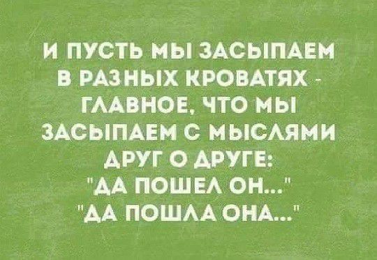 И ПУСТЬ МЫ ЗАСЫПАЕМ В РАЗНЫХ КРОВАТЯХ ГААВНОЕ ЧТО МЫ ЗАСЫПАЕМ С МЫСАЯМИ АРУГ О АРУГЕ АА ПОШЕА ОН АА ПОШАА ОНА