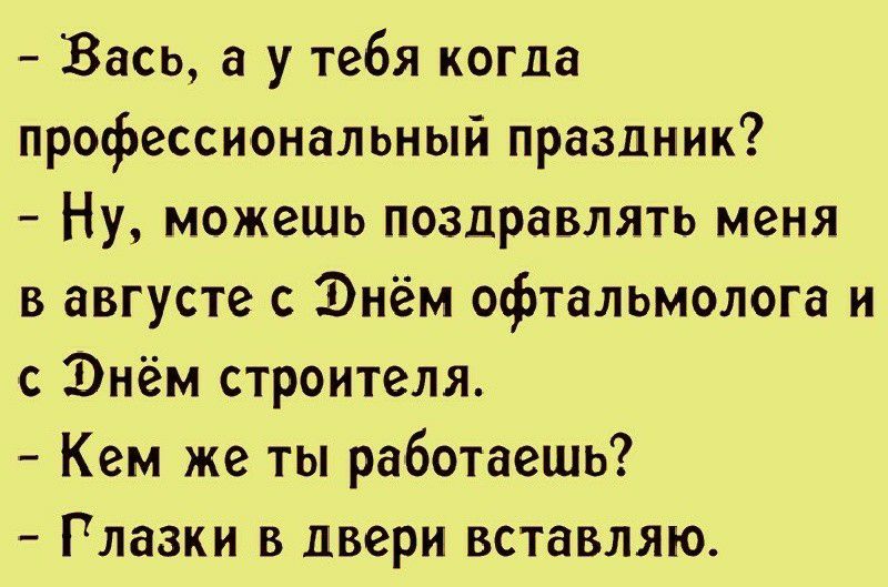 Вась а у тебя когда профессиональный праздник Ну можешь поздравлять меня в августе с Энём офтальмолога и с Энём строителя Кем же ты работаешь Глазки в двери вставляю