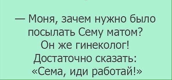 Моня зачем нужно было посылать Сему матом Он же гинеколог Достаточно сказать Сема иди работай