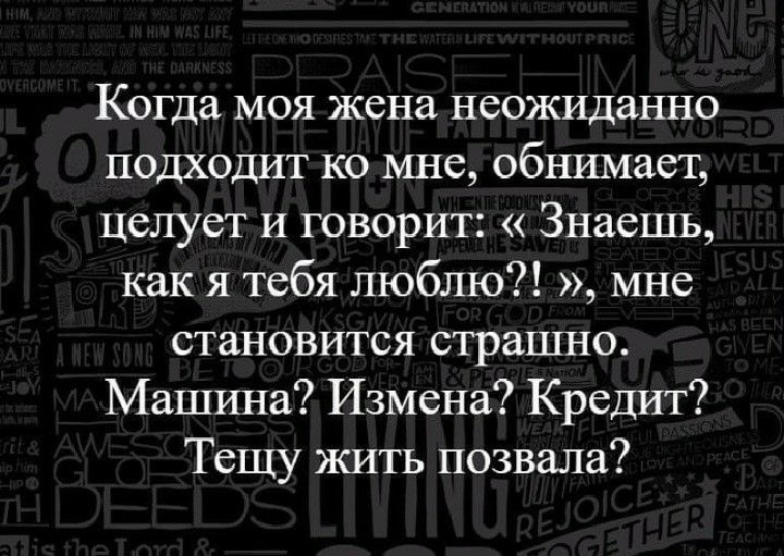 Когда моя жена неожиданно подходит ко мне обнимает целует и говорит Знаешь как я тебя люблю мне становится страшно Машина Измена Кредит Тещу жить позвала