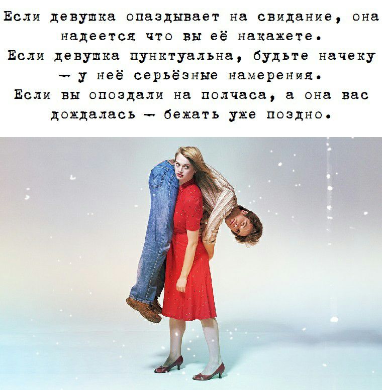 Если девушка опаздывает на свидание она надеется что вы её накажете Если девушка пунктуальна будьте начеку у неё серьёзные намерения Если вы опоздали на полчаса а она вас дождалась _ бежать уже поздно