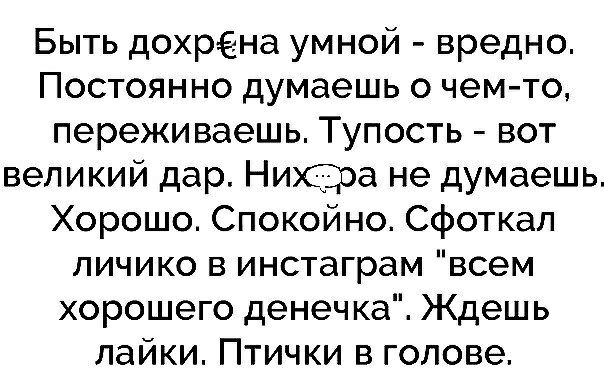 Быть дохрена умной вредно Постоянно думаешь о чемто переживаешь Тупость вот великий дар Ниждоа не думаешь Хорошо Спокойно Сфоткап личико в инстаграм всем хорошего денеч ка Ждешь лайки Птички в голове