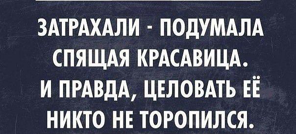 ЗАТРАХАЛИ ПОДУМАЛА СПЯЩАЯ КРАСАВИЦА И ПРАВДА ЦЕЛОВАТЬ ЕЁ НИКТО НЕ ТОРОПИЛСЯ