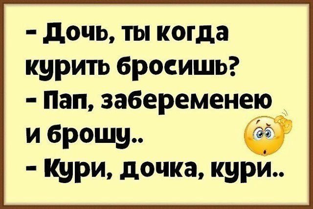 дочь ты когда курить бросишь Пап забеременеюд Кури дочка кури