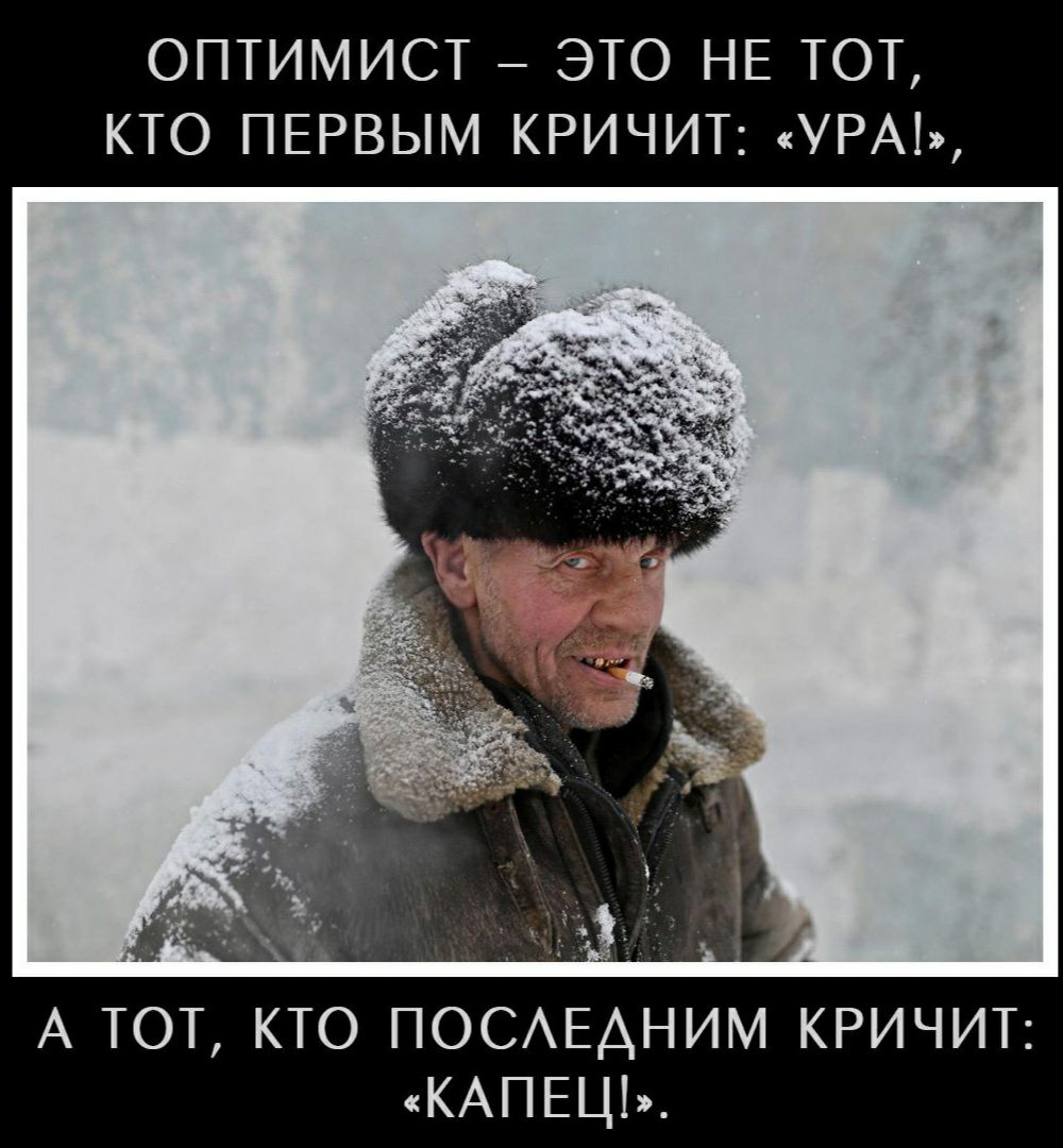 Оптимист  это не тот, кто первым кричит: «ура, а тот, кто последним кричит: «капець.