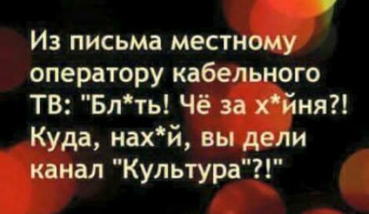 Из письма местному оператору кабельного ТВ Блть Чё за хйня Куда нахй вы дели канал Культура