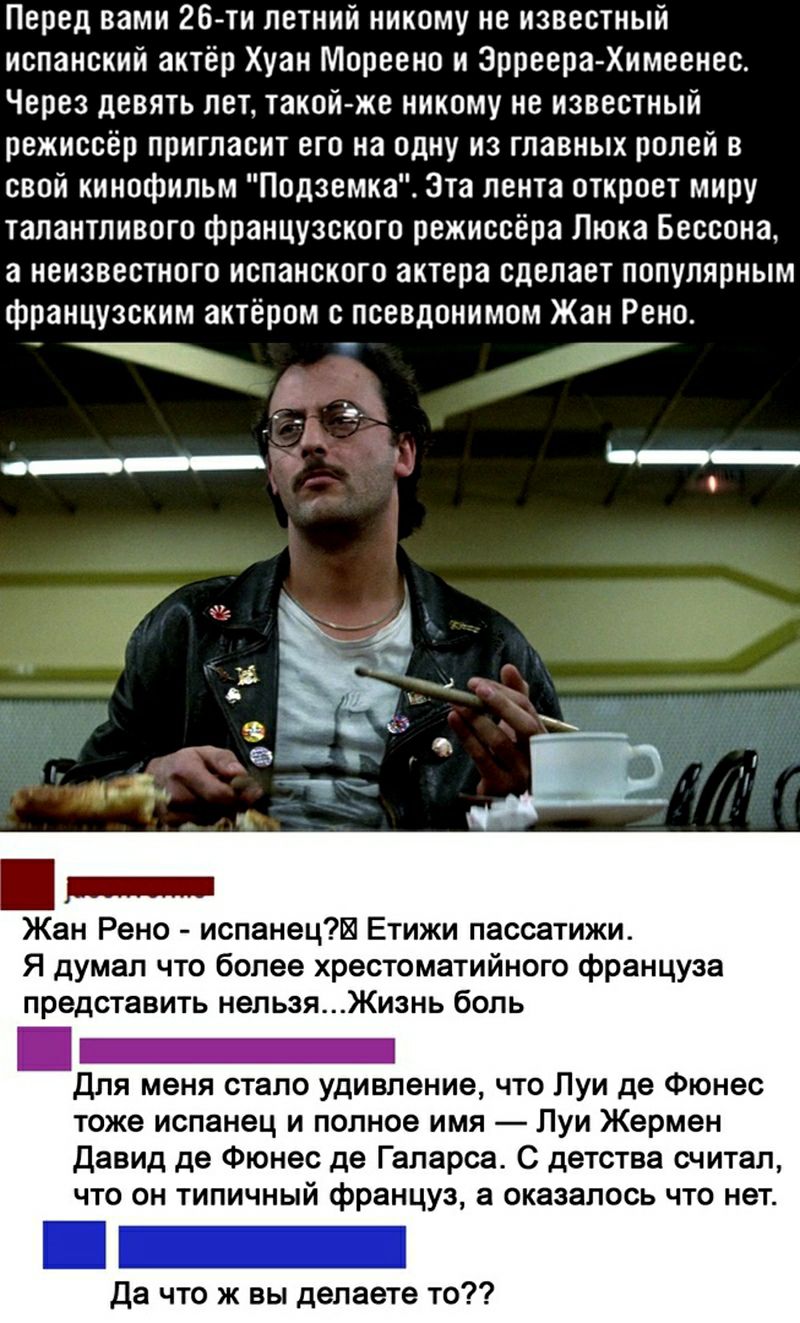 Перед вами 26 ти летний никому не известный испанский актёр Хуан Мореено и ЭрреераХимеенес Через девять лет такойже никому не известный режиссёр пригласит его на одну из главных ролей в свой кинофильм Подземка Зта лента откроет миру талантливого французского режиссёра Люка Бессона а неизвестного испанского актера сделает популярным французским актёром с псевдонимом Жан Рено у ___ц Ь Жан Рено испан