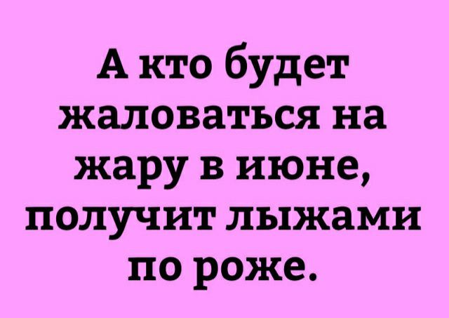 А кто будет жаловаться на жару в июне получит лыжами по роже