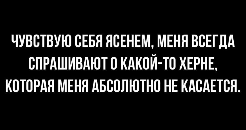 ЧУВОТВУЮ ОЕБЯ ЯОЕНЕМ МЕНЯ ВСЕГДА ОПРАШИВАЮТО КАКОЙ ТО ХЕРНЕ КОТОРАЯ МЕНЯ АБСОЛЮТНО НЕ КАСАЕТСЯ