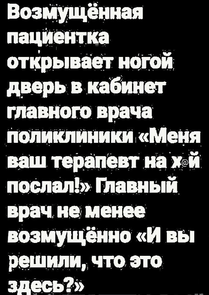 Возмущённая пацйіёнтка отрывает нцгой дарьи кабинет главного врача ПОЙИЁЛЙЁИШЖМЕПЯ ваш терапевт на х_й поспал Шавньпй врач не менее вазиущённо и вы решили что это Здесь