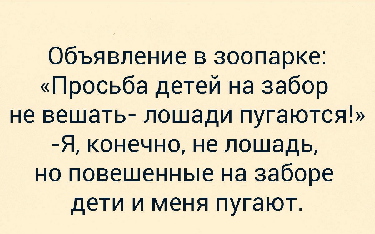 Объявление в зоопарке Просьба детей на забор не вешать лошади пугаются Я конечно не лошадь но повешенные на заборе дети и меня пугают