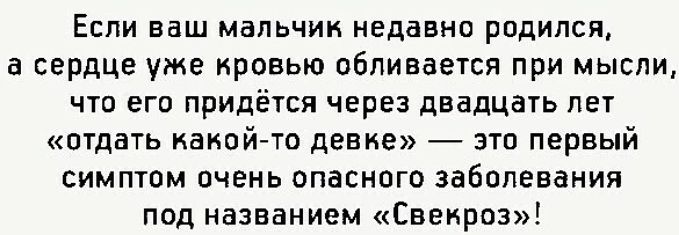 Если ваш мальчик недавно родился а сердце уже кровью обливается при мысли что его придётся через двадцать лет отдать какой то девке это первый симптом очень опасного заболевания под названием Свевроз
