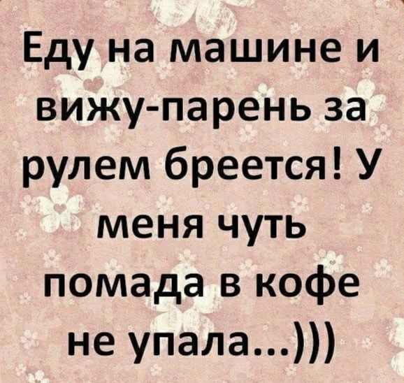 Еду на машине и вижу парень за рулем бреется У меня чуть помада в кофе не упала
