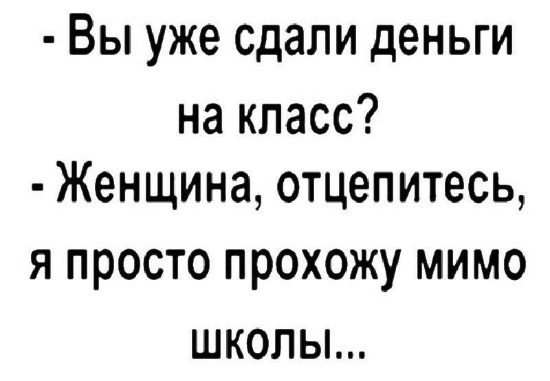 Вы уже сдали деньги на класс Женщина отцепитесь я просто прохожу мимо школы