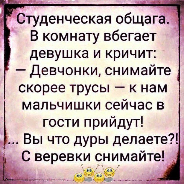 Студенческая общагз В комнату вбегает девушка и кричит Девчонки снимайте скорее трусы к нам мальчишки сейчас в гости прийдут Вы что дуры делаете Ё С веревки снимайте __