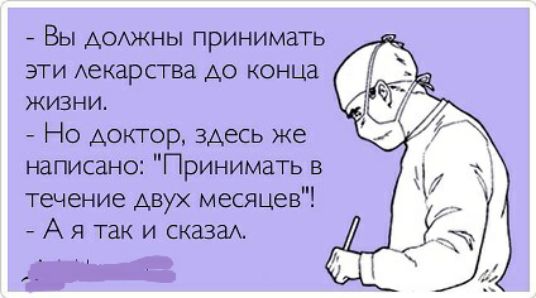 вы должны принимать эти лекарства до конца живни.  Но доктор, здесь же написано: 