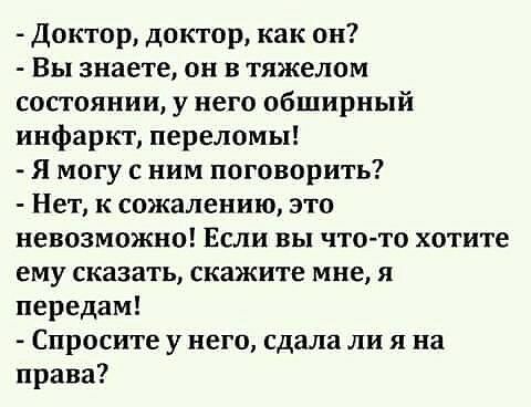 Доктор доктор как он Вы знаете он в тяжелом состоянии у него обширный инфаркт переломы Я могу с ним поговорить Нет к сожалению это невозможно Если вы чтото хотите ему сказать скажите мне я передам Спросите у него сдала ли я на права