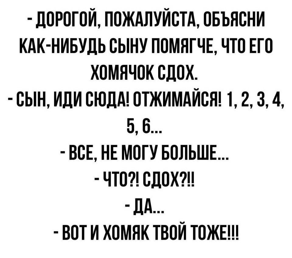 ЛОРОГОИ ПОЖАЛУЙСТА ОБЪЯОНИ КАК НИБУДЬ ОЫНУ ПОМЯГЧЕ ЧТО ЕГО ХОМЯЧОК ОДОХ ОЫН ИЛИ СЮДА ОТЖИМАИОЯ 2 34 5 6 ВОЕ НЕ МОГУ БОЛЬШЕ ЧТО ОДОХ дА ВОТ И ХОМЯК ТВОИ ТОЖЕ