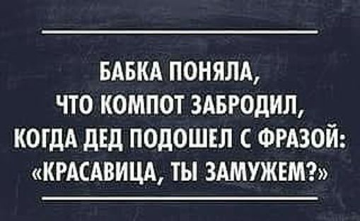 БАБКА ПОНЯЛА ЧТО КОМПОТ ЗАБРОДИЛ КОГДА дЕд ПОДОШЕЛ С ФРАЗОЙ КРАСАВИЦА ТЫ ЗАМУЖЕМ