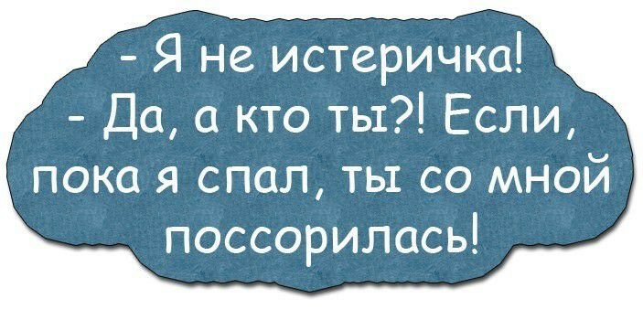 Я не истеричка Да а кто ты Если пока я спал ты со мной поссорилась
