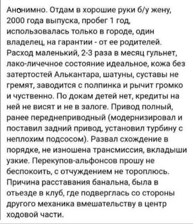 Анонимно Отдам в хорошие руки бу жену 2000 года выпуска пробег 1 год использовалась только в городе один владелец на гарантии от ее родителей Расход маленький 2 3 раза в месяц гупьнет пако личечное состояние идеальное кожа без затертостей Алькантара шатуны суставы не гремят заводится с полпинка и рычит громко и чуственно По докам детей нет кредиты на ней не висят и не в залоге Привод полный ранее 