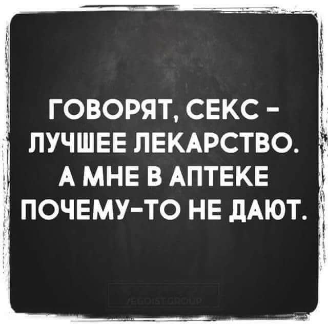 ГОВОРЯТ СЕКС ЛУЧШЕЕ ЛЕКАРСТВО А МНЕ В АПТЕКЕ ПОЧЕМУ ТО НЕ дАЮТ і і