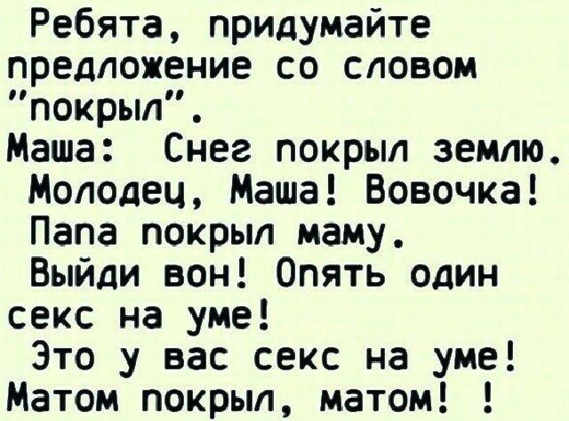 Ребята придумайте предложение со словом покрыл Маша Снег покрыл землю Молодец Маша Вовочка Папа покрыл маму Выйди вон Опять один секс на уме Это у вас секс на уме Матом покрыл матом