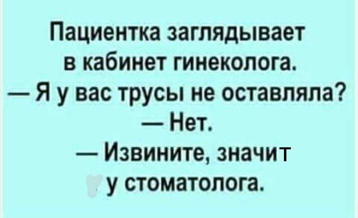 Пациентка заглядывает в кабинет гинеколога Я у вас трусы не оставляла Нет Извините значит у стоматолога
