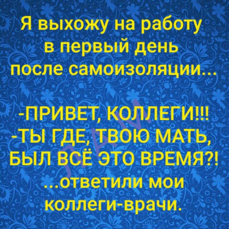 и первым день после самоизопяции ПРИВЕТ КОЛЛЕГИ ТЫ ГДЕ ТЕОЮ МАТЬ БЫЛ ВСЁ ЭТ0 ВРЕМЯ ответили мои коллеги врачи