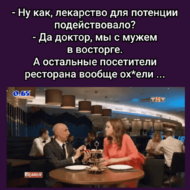 Ну как лекарство для потенции подействовало Да доктор мы с мужем в восторге А остальные посетители ресторана вообще охели