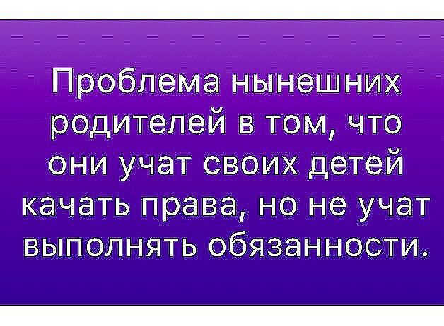 они учат своих детеи качать права но не учат выполнять обязанности
