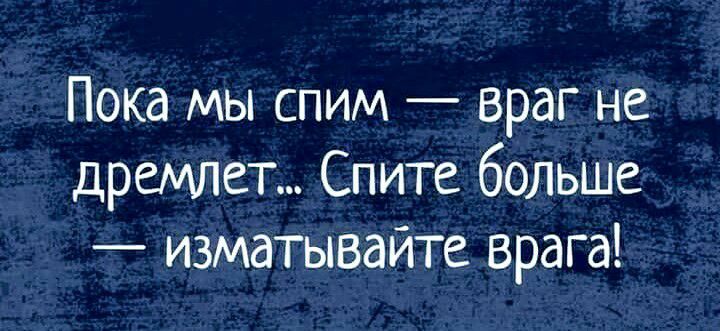 Пока мы спим враг не дремлет Спите больше изматывайте врага