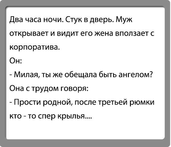 Два часа ночи Стук в дверь Муж открывает и видит его жена впопзает с корпоратива Он Милая ты же обещала быть ангелом Она с трудом говоря Прости родной после третьей рюмки КТО ТО спер крылья