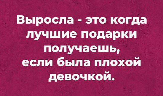 Выросла это когда лучшие подарки получаешь если была плохой девочкой