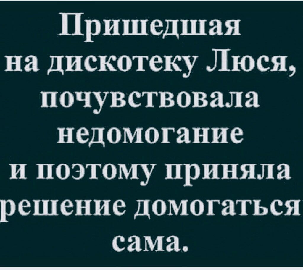 Пришедшая на дискотеку Люся почувствовала недомогание и поэтому приняла решение домогаться сама