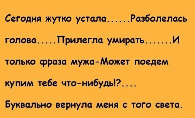 Голова.....прилегла умирать.......и купим тебе чтонибуды?.... Буквально вернула меня с того света.