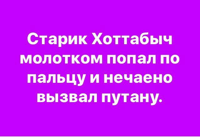 Старик хоттабыч молотком попал по пальцу и нечаено вызвал путану.
