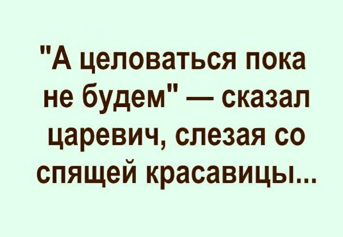 А целоваться пока не будем сказал царевич слезая со спящей красавицы